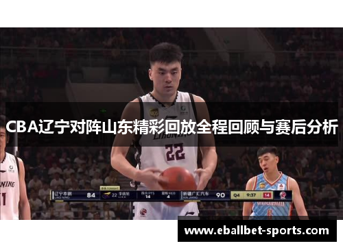 CBA辽宁对阵山东精彩回放全程回顾与赛后分析